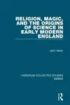 Religion, Magic, and the Origins of Science in Early Modern England cover