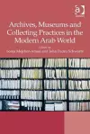 Archives, Museums and Collecting Practices in the Modern Arab World cover