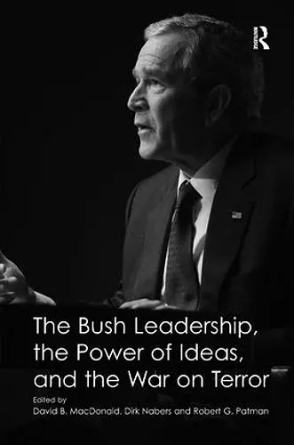 The Bush Leadership, the Power of Ideas, and the War on Terror cover