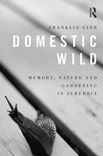 Domestic Wild: Memory, Nature and Gardening in Suburbia cover