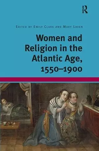 Women and Religion in the Atlantic Age, 1550-1900 cover