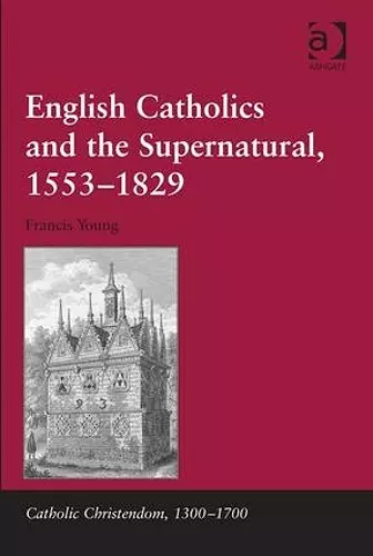 English Catholics and the Supernatural, 1553�1829 cover