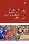 Popular Muslim Reactions to the Franks in the Levant, 1097–1291 cover