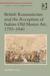 British Romanticism and the Reception of Italian Old Master Art, 1793-1840 cover