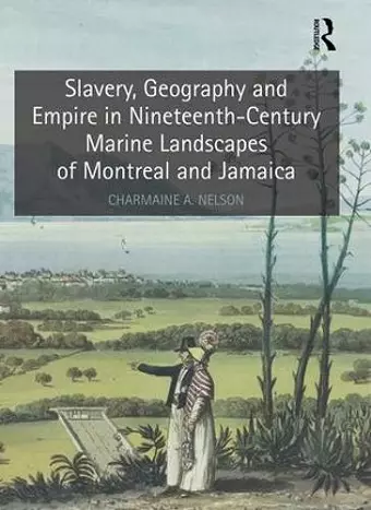 Slavery, Geography and Empire in Nineteenth-Century Marine Landscapes of Montreal and Jamaica cover