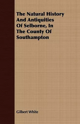 The Natural History And Antiquities Of Selborne, In The County Of Southampton cover