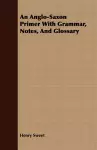 An Anglo-Saxon Primer With Grammar, Notes, And Glossary cover