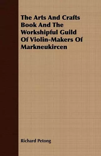 The Arts And Crafts Book And The Workshipful Guild Of Violin-Makers Of Markneukircen cover