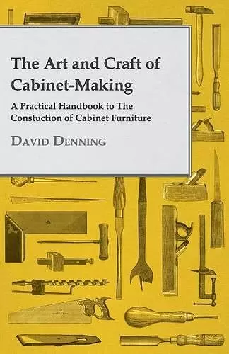 The Art And Craft Of Cabinet-Making - A Practical Handbook To The Constuction Of Cabinet Furniture cover