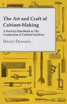 The Art And Craft Of Cabinet-Making - A Practical Handbook To The Constuction Of Cabinet Furniture cover