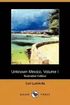 Unknown Mexico, Volume I (Illustrated Edition) (Dodo Press) cover