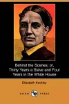 Behind the Scenes; Or, Thirty Years a Slave and Four Years in the White House (Dodo Press) cover