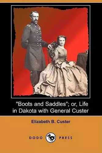 Boots and Saddles; Or, Life in Dakota with General Custer (Dodo Press) cover