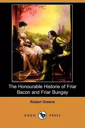 The Honourable Historie of Friar Bacon and Friar Bungay (Dodo Press) cover