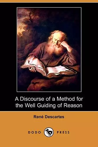 A Discourse of a Method for the Well Guiding of Reason, and the Discovery of Truth in the Sciences (Dodo Press) cover