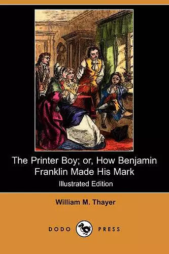 The Printer Boy; Or, How Benjamin Franklin Made His Mark (Illustrated Edition) (Dodo Press) cover