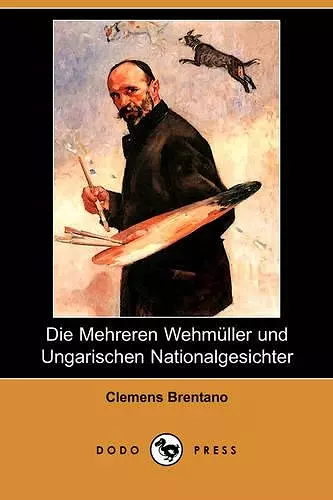 Die Mehreren Wehmuller Und Ungarischen Nationalgesichter (Dodo Press) cover