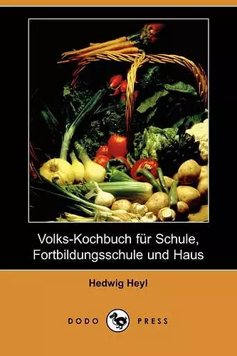 Volks-Kochbuch Fur Schule, Fortbildungsschule Und Haus (Dodo Press) cover