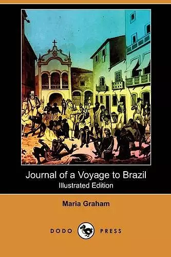 Journal of a Voyage to Brazil, and Residence There, During Part of the Years 1821, 1822, 1823 (Illustrated Edition) (Dodo Press) cover