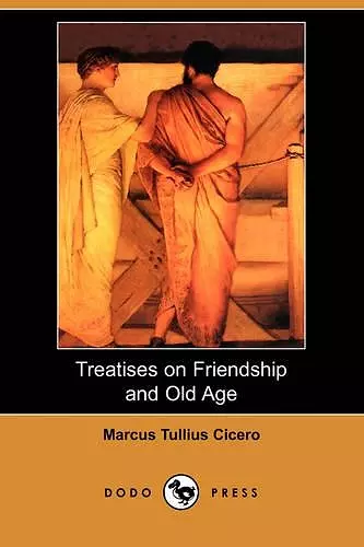 Treatises on Friendship and Old Age (Dodo Press) cover