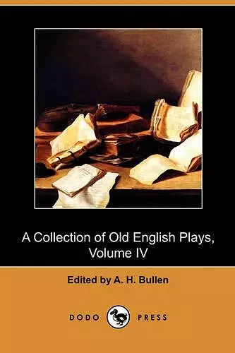 A Collection of Old English Plays, Volume IV (Dodo Press) cover