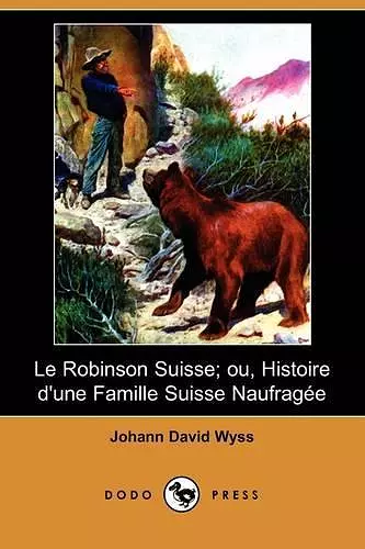 Le Robinson Suisse; Ou, Histoire D'Une Famille Suisse Naufragee (Dodo Press) cover