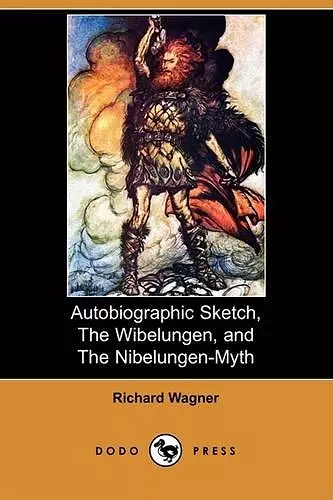 Autobiographic Sketch, the Wibelungen, and the Nibelungen-Myth (Dodo Press) cover