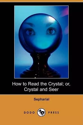 How to Read the Crystal; Or, Crystal and Seer (Dodo Press) cover