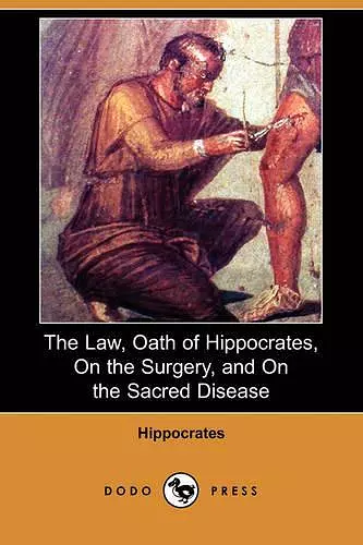 The Law, Oath of Hippocrates, on the Surgery, and on the Sacred Disease (Dodo Press) cover