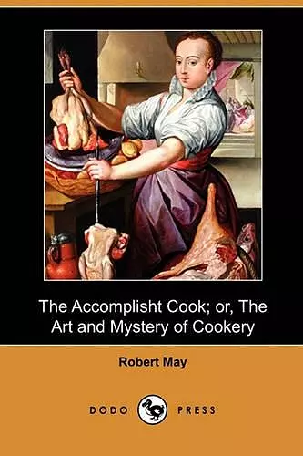 The Accomplisht Cook; Or, the Art and Mystery of Cookery (Dodo Press) cover