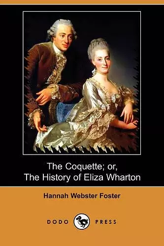 The Coquette; Or, the History of Eliza Wharton (Dodo Press) cover