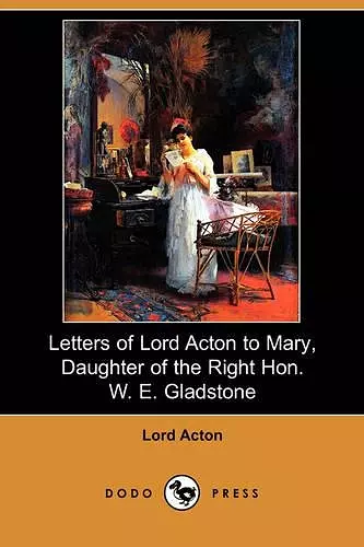 Letters of Lord Acton to Mary, Daughter of the Right Hon. W. E. Gladstone (Dodo Press) cover