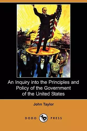 An Inquiry Into the Principles and Policy of the Government of the United States (Dodo Press) cover