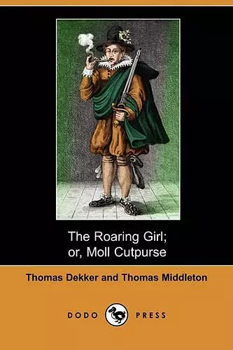 The Roaring Girl; Or, Moll Cutpurse (Dodo Press) cover