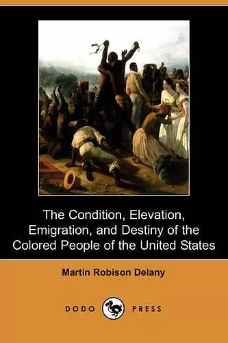 The Condition, Elevation, Emigration and Destiny of the Colored People of the United States (Dodo Press) cover