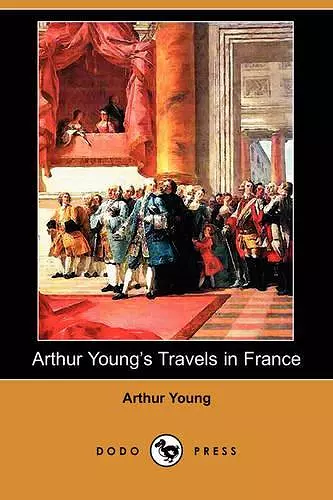 Arthur Young's Travels in France During the Years 1787, 1788, 1789 (Dodo Press) cover