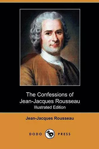 The Confessions of Jean-Jacques Rousseau (Illustrated Edition) (Dodo Press) cover