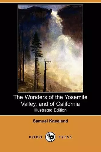 The Wonders of the Yosemite Valley, and of California (Illustrated Edition) (Dodo Press) cover