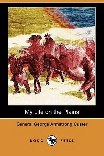 My Life on the Plains (Dodo Press) cover