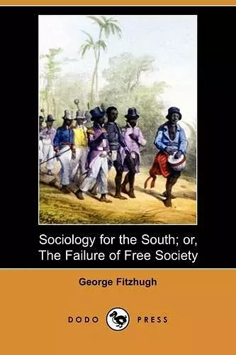 Sociology for the South; Or, the Failure of Free Society (Dodo Press) cover