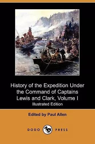 History of the Expedition Under the Command of Captains Lewis and Clark, to the Sources of the Missouri, Thence Across the Rocky Mountains and Down Th cover