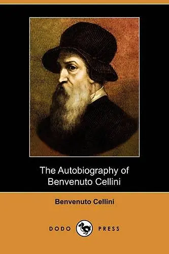 The Autobiography of Benvenuto Cellini (Dodo Press) cover