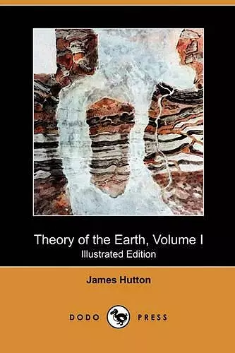 Theory of the Earth, Volume I (Illustrated Edition) (Dodo Press) cover