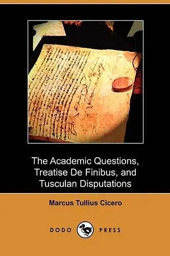 The Academic Questions, Treatise de Finibus, and Tusculan Disputations (Dodo Press) cover