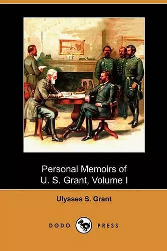 Personal Memoirs of U. S. Grant, Volume I (Dodo Press) cover