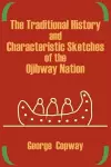 The Traditional History and Characteristic Sketches of the Ojibway Nation cover