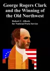 George Rogers Clark and the Winning of the Old Northwest cover