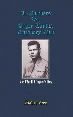 T-Patchers Vs. Tiger Tanks, Rutabaga Diet: World War II, A Corporal's Diary cover