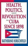 Health, Politics, and Revolution in Cuba Since 1898 cover