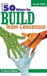 More Than 50 Ways to Build Team Consensus cover